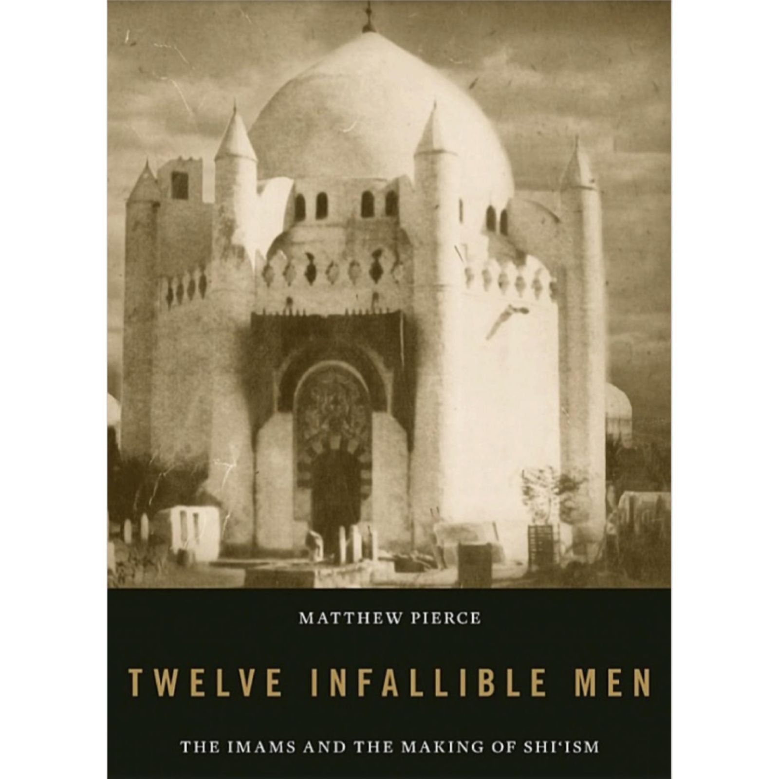 Twelve Infallible Men: The Imams and the Making of Shi’ism